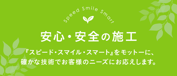 『スピード・スマイル・スマート』をモットーに、確かな技術でお客様のニーズにお応えします。